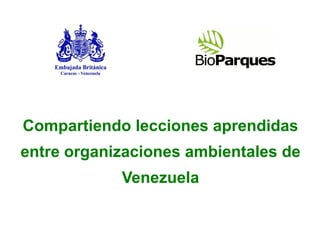 Compartiendo lecciones aprendidas
entre organizaciones ambientales de
            Venezuela
 