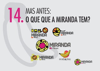 14.MAS ANTES:
O QUE QUE A MIRANDA TEM?
 