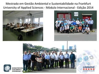 Mestrado em Gestão Ambiental e Sustentabilidade na Frankfurt 
University of Applied Sciences - Módulo Internacional - Edição 2014 
 