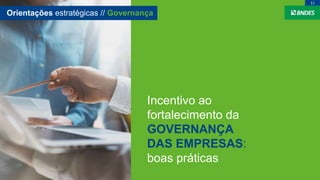 Incentivo ao
fortalecimento da
GOVERNANÇA
DAS EMPRESAS:
boas práticas
Orientações estratégicas // Governança
11
 