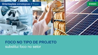 FOCO NO TIPO DE PROJETO
substitui foco no setor
Orientações estratégicas // Foco
06
 