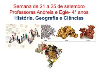 Semana de 21 a 25 de setembro
Professoras Andreia e Egle- 4° anos
História, Geografia e Ciências
 