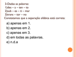 a) apenas em 1.
b) apenas em 2.
c) apenas em 3.
d) em todas as palavras.
e) n.d.a
 