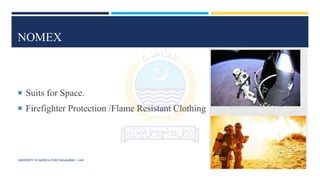 NOMEX
 Suits for Space.
 Firefighter Protection /Flame Resistant Clothing
UNIVERSITY OF AGRICULTURE FAISALABAD – UAF
 