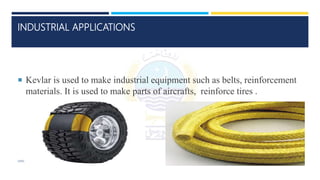 INDUSTRIAL APPLICATIONS
 Kevlar is used to make industrial equipment such as belts, reinforcement
materials. It is used to make parts of aircrafts, reinforce tires .
UNIVERSITY OF AGRICULTURE FAISALABAD – UAF
 