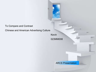 ARCS Presentation To Compare and Contrast Chinese and American Advertising Culture Kevin 023MM008 