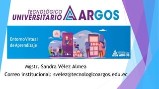 Mgstr. Sandra Vélez Almea
Correo institucional: svelez@tecnologicoargos.edu.ec
 