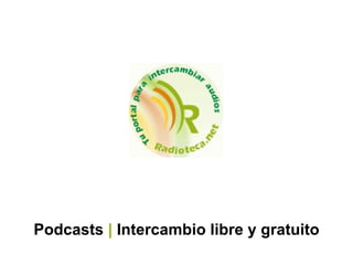 Podcasts | Intercambio libre y gratuito