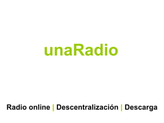 Radio online | Descentralización | Descarga unaRadio