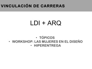 LDI + ARQ TÓPICOS  WORKSHOP: LAS MUJERES EN EL DISEÑO HIPERENTREGA VINCULACIÓN DE CARRERAS 