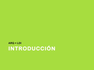 INTRODUCCIÓN ARQ + LDI 