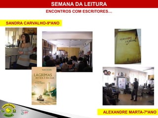 SEMANA DA LEITURA
               ENCONTROS COM ESCRITORES…


SANDRA CARVALHO-9ºANO




                                    ALEXANDRE MARTA-7ºANO
 