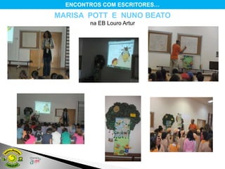 ENCONTROS COM ESCRITORES…
MARISA POTT E NUNO BEATO
        na EB Louro Artur
 