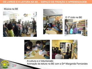 OS LIVROS E A LEITURA NA BE… ESPAÇO DE FRUIÇÃO E APRENDIZAGEM…


Música na BE


                                                   O 1º ciclo na BE




                 A Leitura e o Voluntariado
                 Animação da leitura na BE com a Drª Margarida Fernandes
 