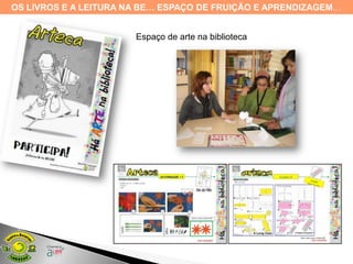 OS LIVROS E A LEITURA NA BE… ESPAÇO DE FRUIÇÃO E APRENDIZAGEM…


                       Espaço de arte na biblioteca
 