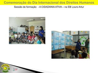 Comemoração do Dia Internacional dos Direitos Humanos
      Sessão de formação - A CIDADANIA ATIVA – na EB Louro Artur
 