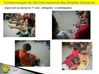 Comemoração do Dia Internacional dos Direitos Humanos
Jogos com os alunos do 1º ciclo , delegados e subdelegados
 