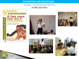 ENCONTROS COM ESCRITORES…
ISABEL-VICTORIA DA MOTTA
      na EB Louro Artur
 