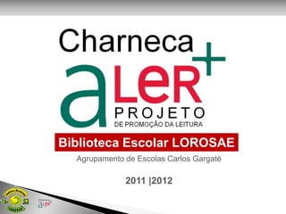 Biblioteca Escolar LOROSAE
  Agrupamento de Escolas Carlos Gargaté

              2011 |2012
 