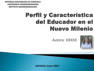 REPÚBLICA BOLIVARIANA DE VENEZUELA
  UNIVERSIDAD XXXXXXXXXXXXXXXX
   INSTITUTO XXXXXXXXXXXXXXXX




                                          Autora: XXXXX




                             XXXXXXX, Enero 2007.
 