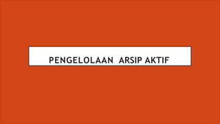 PENGELOLAAN ARSIP AKTIF
 