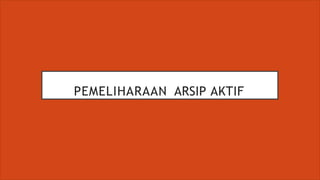 PEMELIHARAAN ARSIP AKTIF
 
