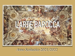 L’ARTE BAROCCA
Anno Scolastico 2021/2022
 