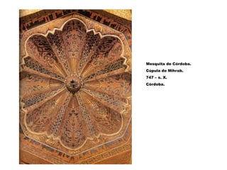 Mesquita de Córdoba.
Cúpula do Mihrab.
747 – s. X.
Córdoba.
 