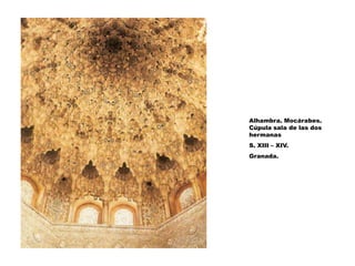 Alhambra. Mocárabes.
Cúpula sala de las dos
hermanas
S. XIII – XIV.
Granada.
 