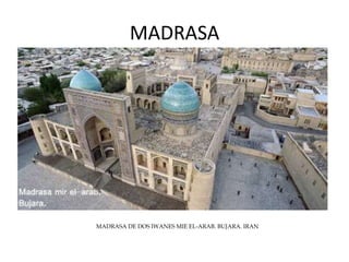 MADRASA
MADRASA DE DOS IWANES MIE EL-ARAB. BUJARA. IRAN
 