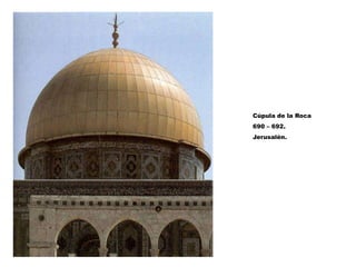 Cúpula de la Roca
690 – 692.
Jerusalén.
 