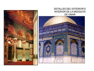 DETALLES DEL EXTERIOR E
INTERIOR DE LA MEZQUITA
DE OMAR
 