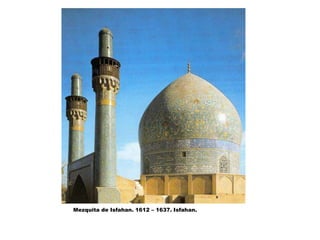 Mezquita de Isfahan. 1612 – 1637. Isfahan.
 