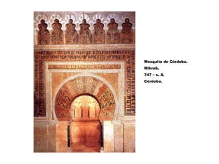 Mezquita de Córdoba.
Mihrab.
747 – s. X.
Córdoba.
 