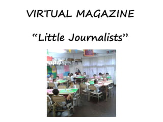 VIRTUAL MAGAZINE
“Little Journalists”
 