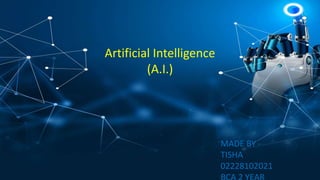 Artificial Intelligence
(A.I.)
MADE BY -
TISHA
02228102021
 