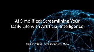 AI Simplified: Streamlining Your
Daily Life with Artificial Intelligence
Reinert Yosua Rumagit, S.Kom., M.T.I.
 