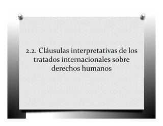 2.2. Cláusulas interpretativas de los 
   tratados internacionales sobre 
         derechos humanos
 