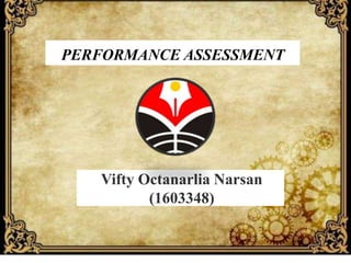 PERFORMANCE ASSESSMENT
Vifty Octanarlia Narsan
(1603348)
 