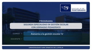 SEGUNDA ESPECIALIDAD EN GESTIÓN ESCOLAR
CON LIDERAZGO PEDAGÓGICO
Asesoría a la gestión escolar IV
 
