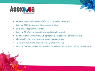 • Gremio exportador de manufactura, servicios y turismo
• Más de 4000 empresas relacionadas al año
• Asesoría y representa...