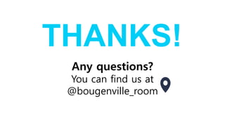 Any questions?
You can find us at
@bougenville_room
 