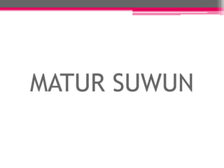 MATUR SUWUN
 