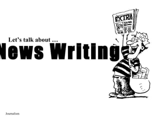 Let’s talk about …

News Writing

Journalism
 