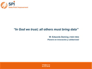 “In Godwe trust; allothersmustbring data” W. Edwards Deming(1920-1993) Pionero en innovación y calidad total info@sp-i.es 93 272 00 60  