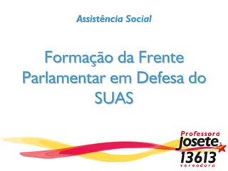 Assistência Social



   Formação da Frente
Parlamentar em Defesa do
         SUAS
 