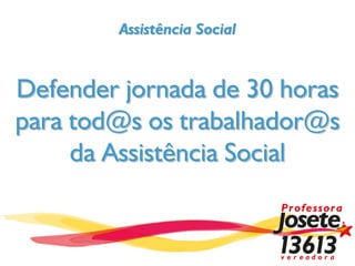 Assistência Social



Defender jornada de 30 horas
para tod@s os trabalhador@s
     da Assistência Social
 