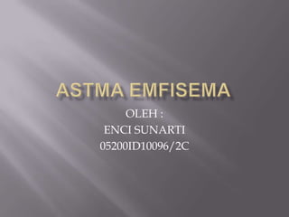 ASTMA EMFISEMA OLEH : ENCI SUNARTI  05200ID10096/2C 