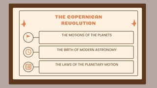 THE COPERNICAN
REVOLUTION
THE BIRTH OF MODERN ASTRONOMY
THE LAWS OF THE PLANETARY MOTION
THE MOTIONS OF THE PLANETS
 