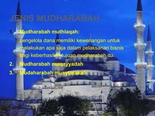 JENIS MUDHARABAH
1.

Mudharabah muthlaqah:

pengelola dana memiliki kewenangan untuk
melakukan apa saja dalam pelaksanan bisnis
bagi keberhasilan tujuan mudharabah itu.
2.

Mudharabah muqayyadah

3.

Mudaharabah musytarakah

 